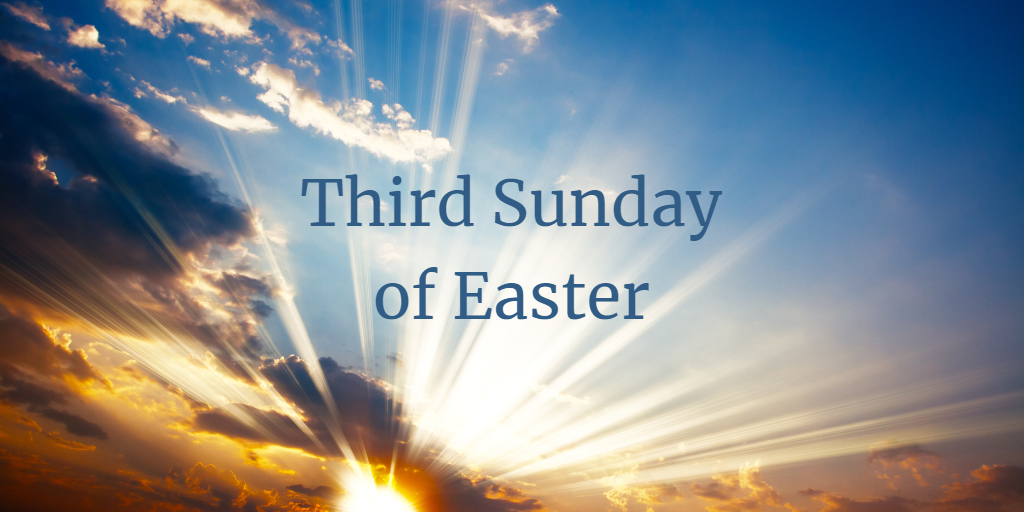 Third Sunday Of Easter – Deacon Rudy's Notes